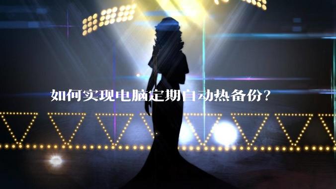 如何实现电脑定期自动热备份？