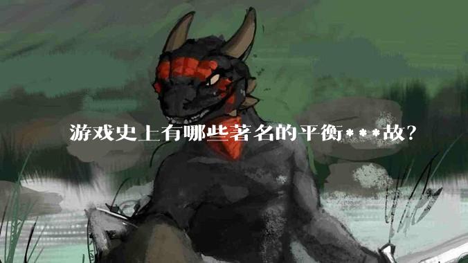 游戏史上有哪些著名的平衡***故？