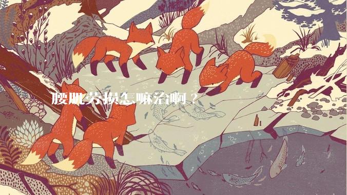 腰肌劳损怎嘛治啊?